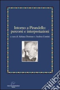 Intorno a Pirandello. Percorsi e interpretazioni libro di Dentone A. (cur.); Contini A. (cur.)