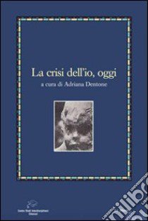 La crisi dell'io oggi libro di Dentone Adriana; Contini Andrea