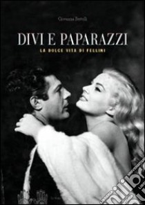 Divi e paparazzi. La dolce vita di Fellini libro di Bertelli Giovanna