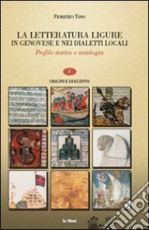 La letteratura ligure in genovese. Profilo storico e antologia. Vol. 1: Origini e duecento libro di Toso Fiorenzo