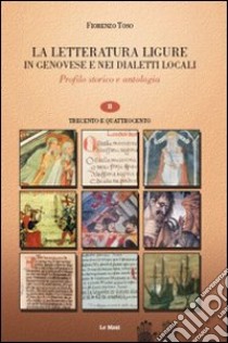 La letteratura ligure in genovese. Profilo storico e antologia. Vol. 2: Trecento e quattrocento libro di Toso Fiorenzo