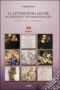 La letteratura ligure in genovese. Profilo storico e antologia. Vol. 3: Cinquecento libro di Toso Fiorenzo