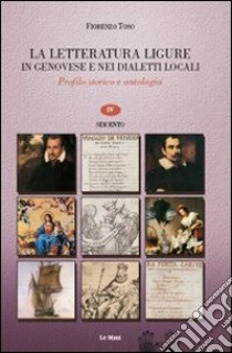 La letteratura ligure in genovese. Profilo storico e antologia. Vol. 4: Seicento libro di Toso Fiorenzo