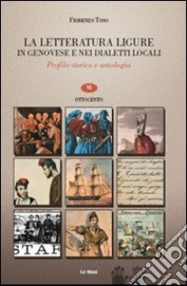 La letteratura ligure in genovese. Profilo storico e antologia. Vol. 6: Ottocento libro di Toso Fiorenzo