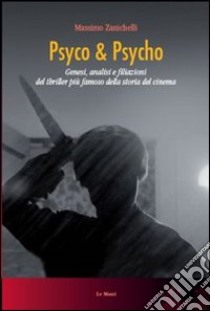 Psyco & Psyco. Genesi, analisi e filiazioni del thriller più famoso della storia del cinema libro di Zanichelli Massimo