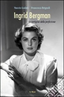 Ingrid Bergman. La vertigine della perfezione libro di Lodato Nuccio; Brignoli Francesca