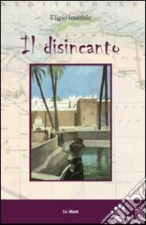 Il Disincanto libro di Imarisio Eligio