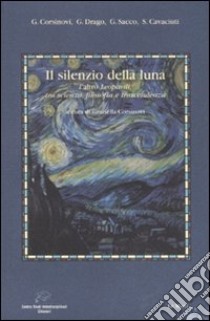 Il silenzio della luna. L'altro Leopardi, tra scienza, filosofia e trascendenza libro di Corsinovi G. (cur.)