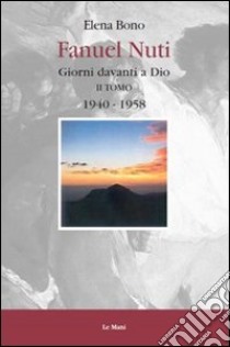 Fanuel Nuti. Giorni davanti a Dio. Vol. 2: 1940-1958 libro di Bono Elena