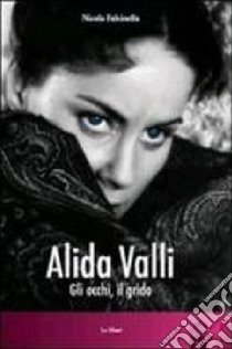 Alida Valli. Gli occhi, il grido libro di Falcinella Nicola