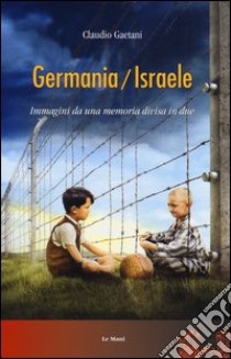 Germania/Israele. Immagini da una memoria divisa in due libro di Gaetani Claudio