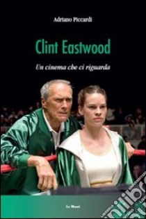 Clint Eastwood. Un cinema che ci riguarda libro di Piccardi Adriano