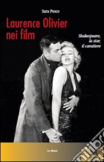 Laurence Olivier nei film. Shakespeare, la star, il carattere libro di Pesce Sara