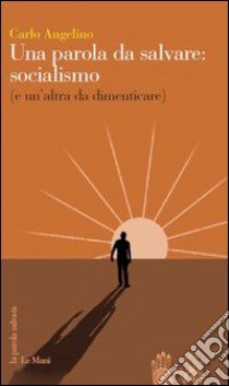 Una parola da salvare: socialismo (e un'altra da dimenticare) libro di Angelino Carlo