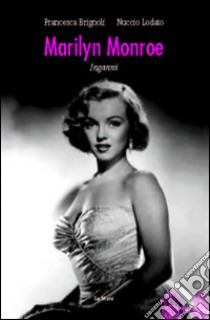 Marilyn Monroe inganni libro di Lodato Nuccio; Brignoli Francesca