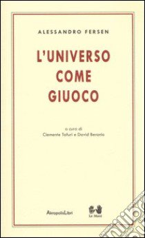 L'universo come giuoco libro di Fersen Alessandro; Tafuri C. (cur.); Beronio D. (cur.)