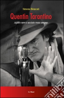 Quentin Tarantino. Asfalto nero e acciaio rosso sangue libro di Brancati Simona