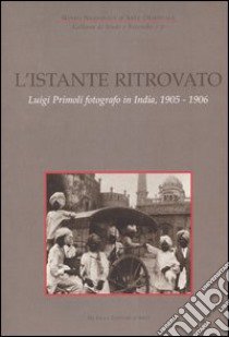L'istante ritrovato. Luigi Primoli fotografo in India, 1905-1906. Catalogo della mostra (Roma, 19 maggio-5 settembre 2004) libro