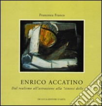 Enrico Accatino. Dal realismo all'astrazione alla «sintesi delle arti» libro di Franco F. (cur.)