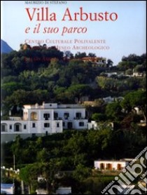 Villa Arbusto e il suo parco. Ediz. illustrata libro di Di Stefano Maurizio