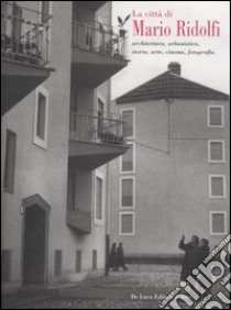 La città di Mario Ridolfi. Architettura, urbanistica, storia, arte, cinema, fotografia. Catalogo della mostra (Terni, 7 gennaio-30 settembre 2006) libro di Tarquini A. (cur.)