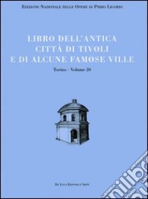 Libri delle antichità. Torino. Vol. 20: Libro dell'antica città di Tivoli e di alcune famose ville libro di Ligorio Pirro; Ten A. (cur.)