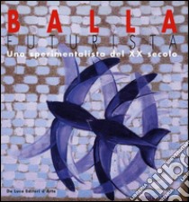 Balla futurista. Uno sperimentatore del XX secolo. Ediz. illustrata libro di Gigli Elena