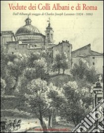 Vedute dei colli Albani e di Roma. Dall'album di viaggio di Charles Joseph Lecointe (1824-1886). Catalogo della mostra (Ariccia, 29 giugno-1 ottobre 2006) libro di Petrucci F. (cur.); Marra S. (cur.)