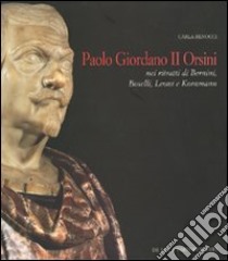 Paolo Giordano II Orsini nei ritratti di Bernini, Boselli, Leone, Kornmann libro di Benocci Carla