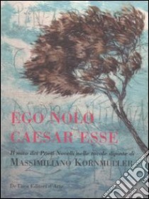 Ego Nolo Caesar Esse. Il mito dei pittori novelli nelle tavole dipinte di Massimiliano Kornmüller libro di De Santi F. (cur.)