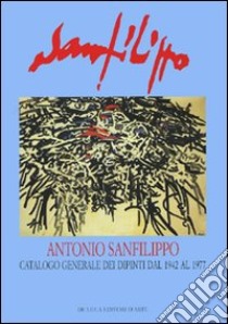 Antonio Sanfilippo. Catalogo generale dei dipinti dal 1942 al 1977. Ediz. illustrata libro di Appella Giuseppe; D'Amico Fabrizio