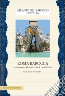 Roma barocca. I protagonisti, gli spazi urbani, i grandi temi libro di Fagiolo Marcello