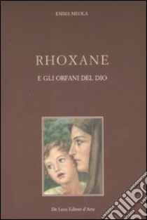 Rhoxane e gli orfani di Dio libro di Meola Emma