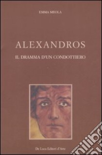 Alexandros. Il dramma di un condottiero libro di Meola Emma