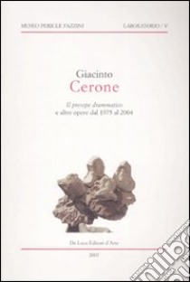 Giacinto Cerone. Il presepe drammatico e altre opere dal 1975 al 2004. Catalogo della mostra (Assisi, 18 dicembre 2007-10 febbraio 2008). Ediz. illustrata libro di Appella G. (cur.)