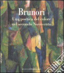 Brunori. Una poetica del colore nel secondo Novecento. Ediz. illustrata libro di Crispolti E. (cur.)