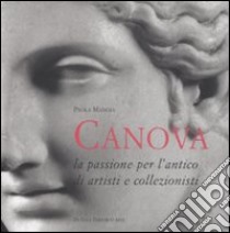 Antonio Canova. La passione per l'antico di artisti e collezionisti. Ediz. illustrata libro di Mangia Paola