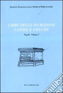 Libri delle antichità. Napoli. Ediz. illustrata. Vol. 7: Libro delle iscrizioni latine e greche libro di Ligorio Pirro; Orlandi S. (cur.)