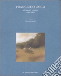 Francesco Parisi. Olii, pastelli, incisioni 2006-2009. Catalogo della mostra (Roma, 7-28 marzo 2009). Ediz. illustrata libro di Appella G. (cur.)