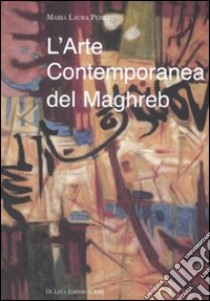 L'arte contemporanea del Maghreb. Rapporti vecchi e nuovi con l'Europa. Ediz. illustrata libro di Perilli Maria Laura