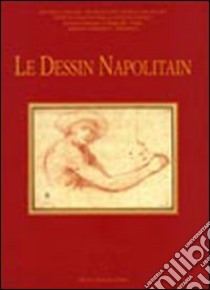 Le dessin napolitain. Dal XVI al XVIII secolo. Atti del Convegno internazionale (Parigi, 6-8 marzo 2008). Ediz. italiana, inglese e francese libro di Solinas F. (cur.); Schütze S. (cur.)