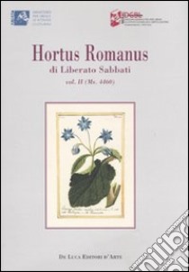 Hortus romanus. Ediz. illustrata. Vol. 2 libro di Sabbati Liberato; Cavarra A. M. (cur.); Ceccopieri I. (cur.)