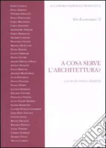 A cosa serve l'architettura? Atti del Convegno (Roma, 27 giugno 2008) libro di Zermani P. (cur.)