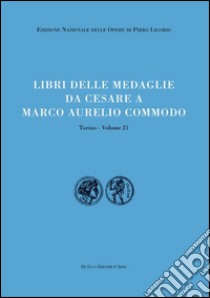 Libri delle antichità. Torino. Vol. 21: Libro delle medaglie da Cesare a Marco Aurelio Commodo libro di Serafin Pedrillo P. (cur.)