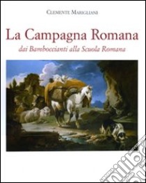 La campagna romana dai Bamboccianti alla Scuola Romana. Ediz. illustrata libro di Marigliani Clemente