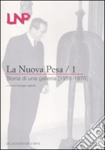 La Nuova Pesa. Ediz. illustrata. Vol. 1: Storia di una galleria (1959-1976) libro di Appella G. (cur.)