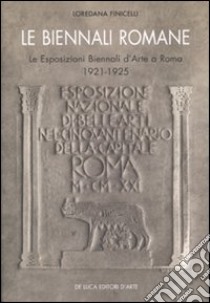 Le Biennali romane. Le esposizioni biennali d'arte a Roma 1921-1925. Ediz. illustrata libro di Finicelli Loredana