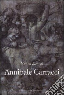 Nuova luce su Annibale Carracci. Ediz. illustrata libro di Ebert-Schifferer S. (cur.); Ginzburg S. (cur.)