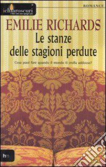 Le stanze delle stagioni perdute. Cosa puoi fare quando il mondo ti crolla addosso? libro di Richards Emilie