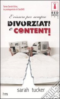 E vissero per sempre divorziati e contenti! libro di Tucker Sarah